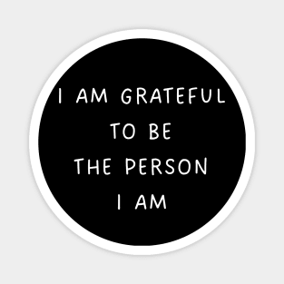 I AM GRATEFUL TO BE THE PERSON I AM Magnet